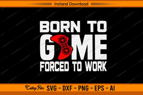 Born to Game Forced to Work Graphics & Crafts